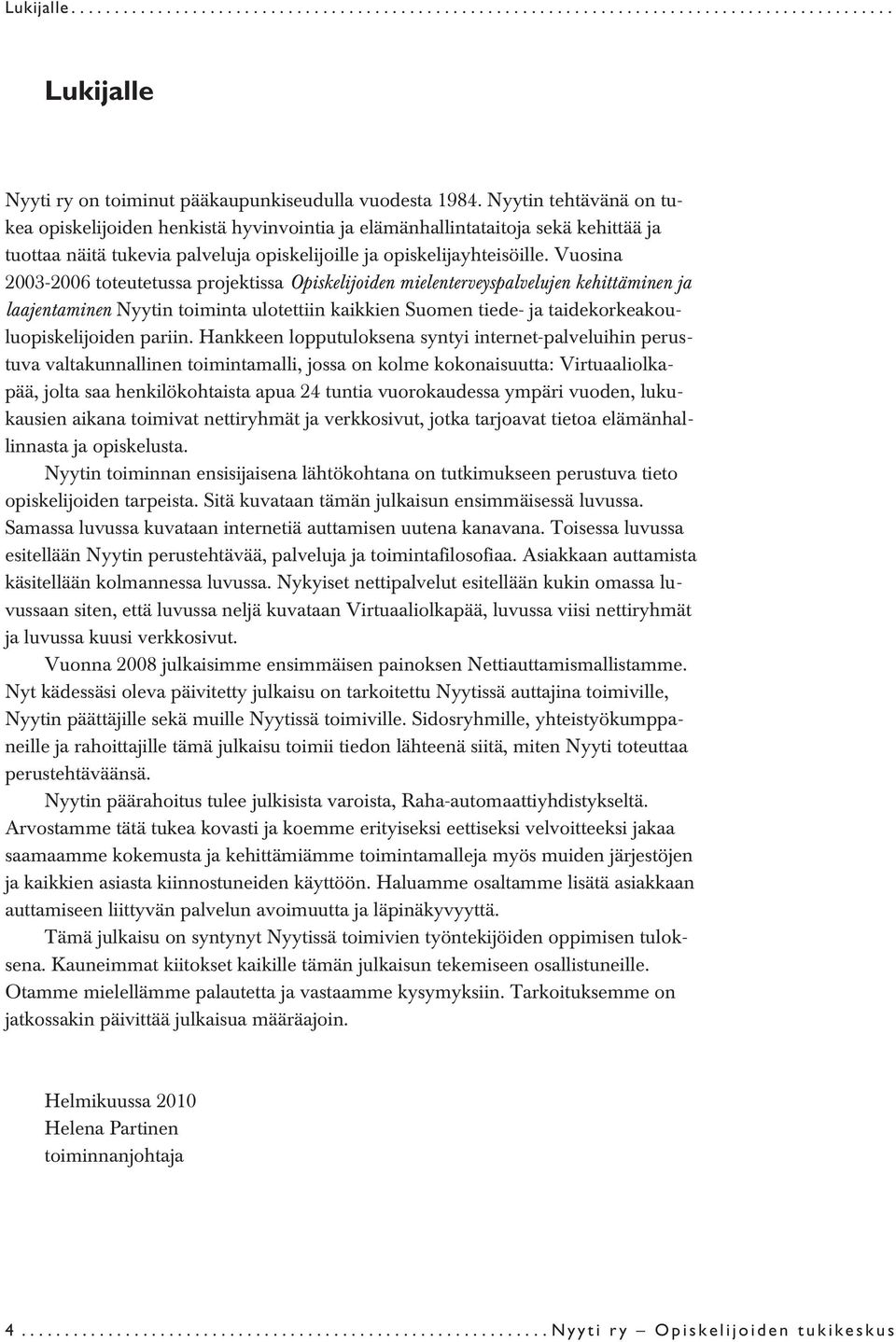 Vuosina 2003-2006 toteutetussa projektissa Opiskelijoiden mielenterveyspalvelujen kehittäminen ja laajentaminen Nyytin toiminta ulotettiin kaikkien Suomen tiede- ja taidekorkeakouluopiskelijoiden