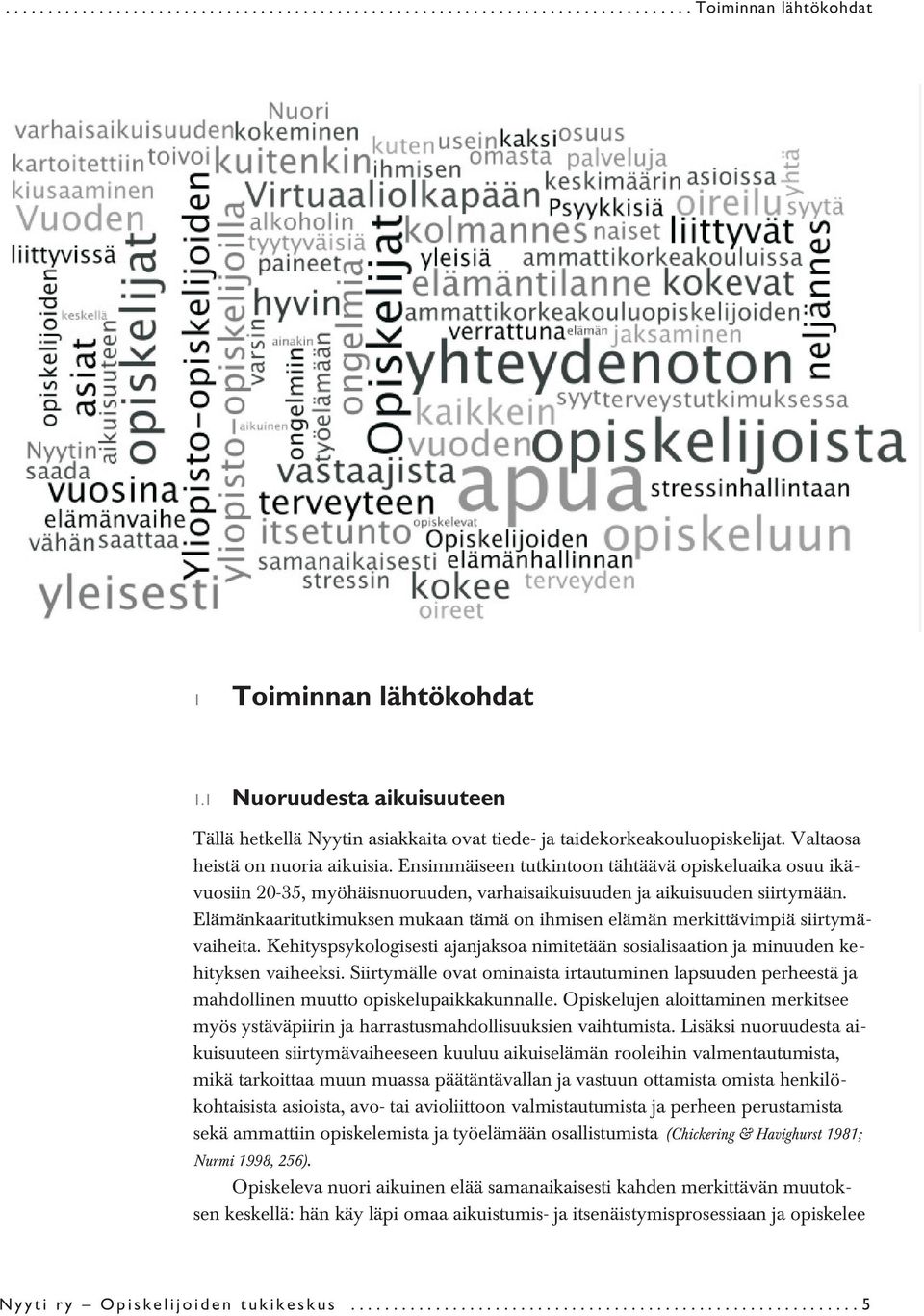 Ensimmäiseen tutkintoon tähtäävä opiskeluaika osuu ikävuosiin 20-35, myöhäisnuoruuden, varhaisaikuisuuden ja aikuisuuden siirtymään.