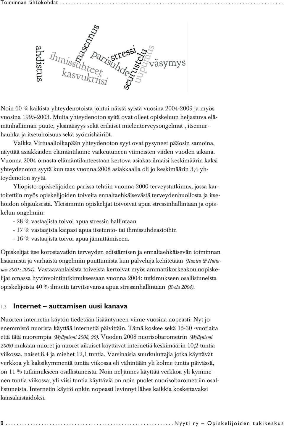 Vaikka Virtuaaliolkapään yhteydenoton syyt ovat pysyneet pääosin samoina, näyttää asiakkaiden elämäntilanne vaikeutuneen viimeisten viiden vuoden aikana.