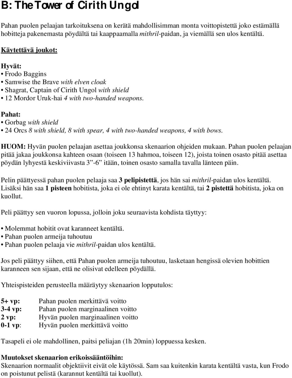 Gorbag with shield 24 Orcs 8 with shield, 8 with spear, 4 with two-handed weapons, 4 with bows. HUOM: Hyvän puolen pelaajan asettaa joukkonsa skenaarion ohjeiden mukaan.