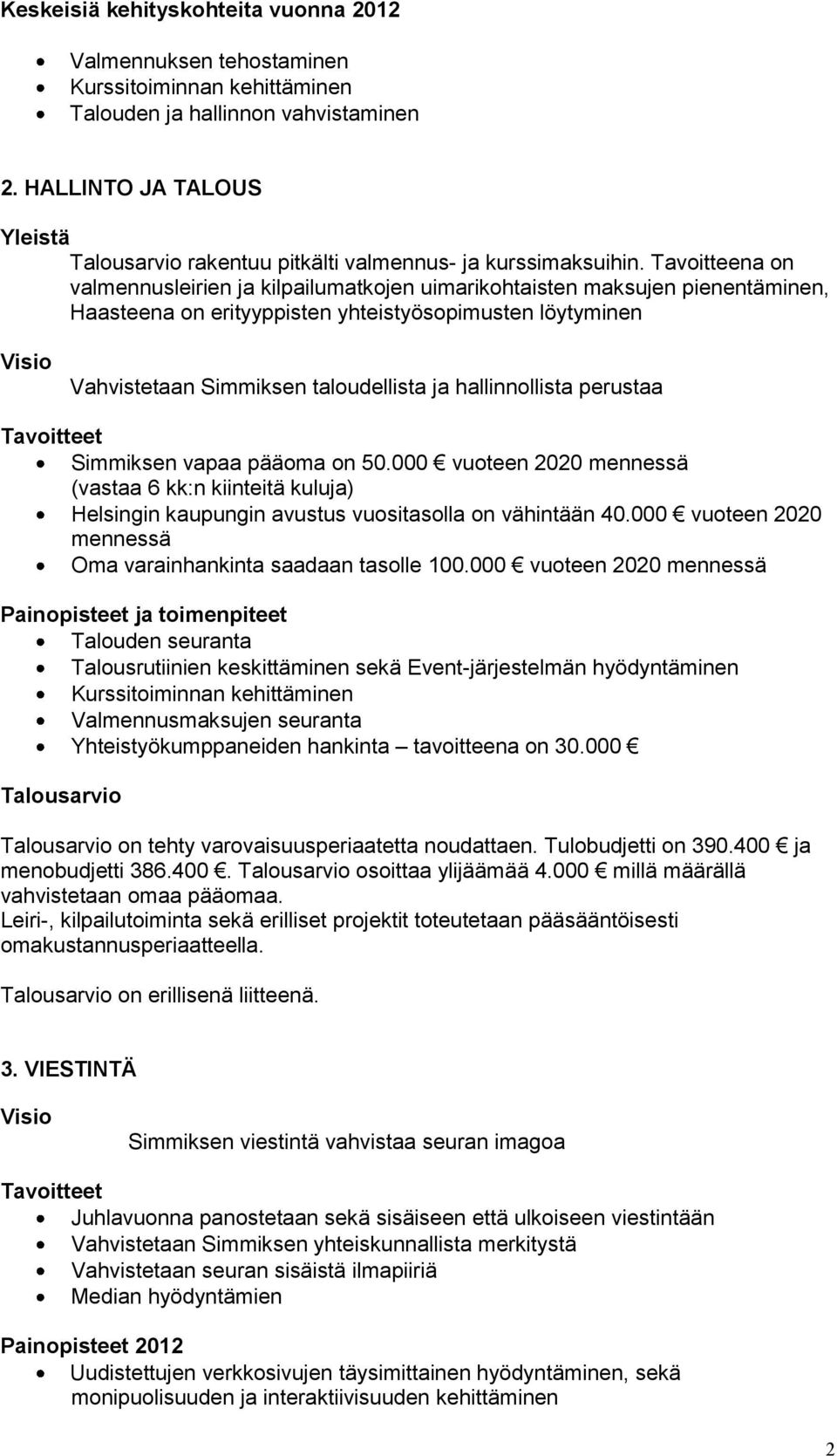 Tavoitteena on valmennusleirien ja kilpailumatkojen uimarikohtaisten maksujen pienentäminen, Haasteena on erityyppisten yhteistyösopimusten löytyminen Visio Vahvistetaan Simmiksen taloudellista ja