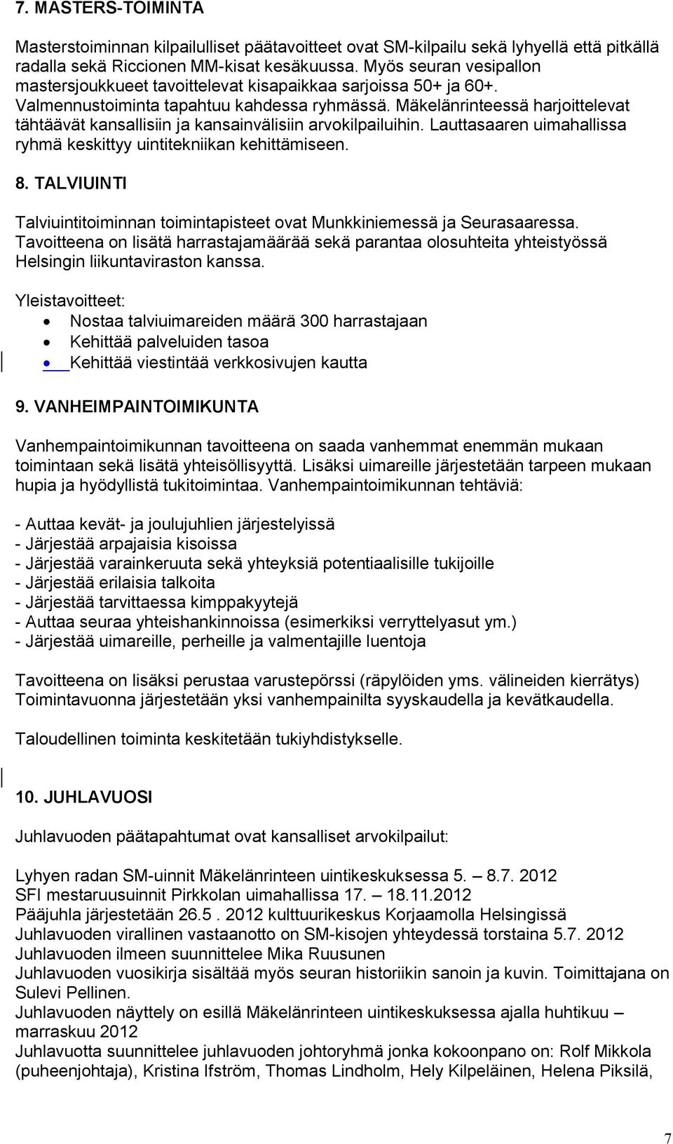Mäkelänrinteessä harjoittelevat tähtäävät kansallisiin ja kansainvälisiin arvokilpailuihin. Lauttasaaren uimahallissa ryhmä keskittyy uintitekniikan kehittämiseen. 8.