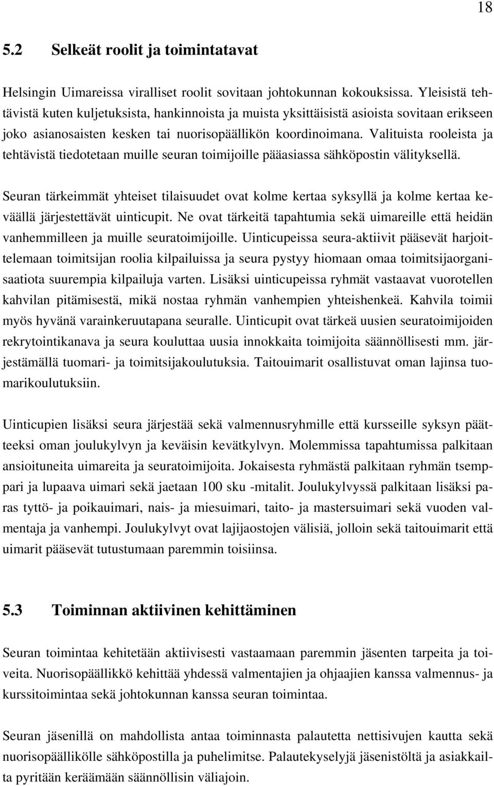 Valituista rooleista ja tehtävistä tiedotetaan muille seuran toimijoille pääasiassa sähköpostin välityksellä.