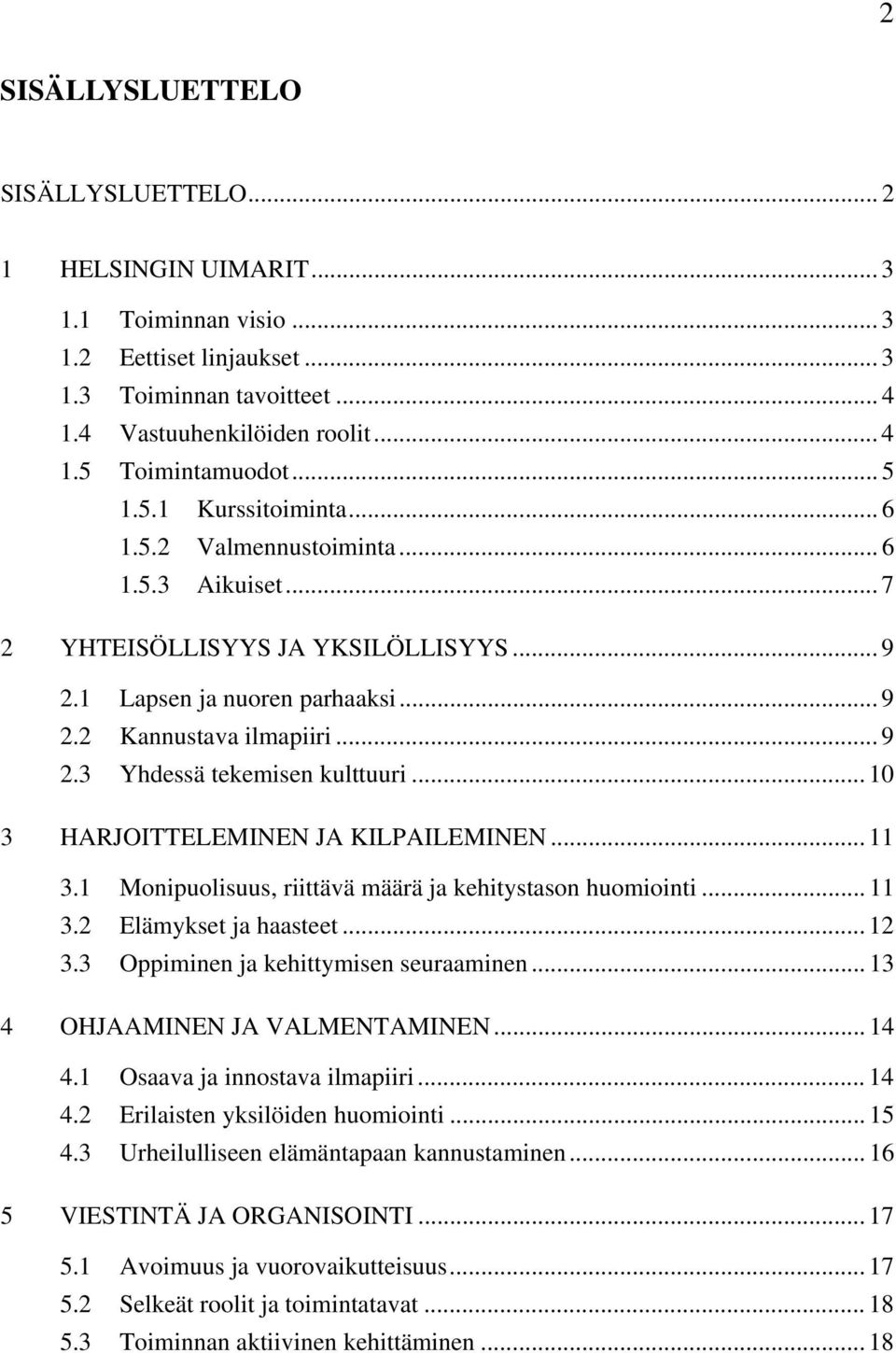 .. 10 3 HARJOITTELEMINEN JA KILPAILEMINEN... 11 3.1 Monipuolisuus, riittävä määrä ja kehitystason huomiointi... 11 3.2 Elämykset ja haasteet... 12 3.3 Oppiminen ja kehittymisen seuraaminen.