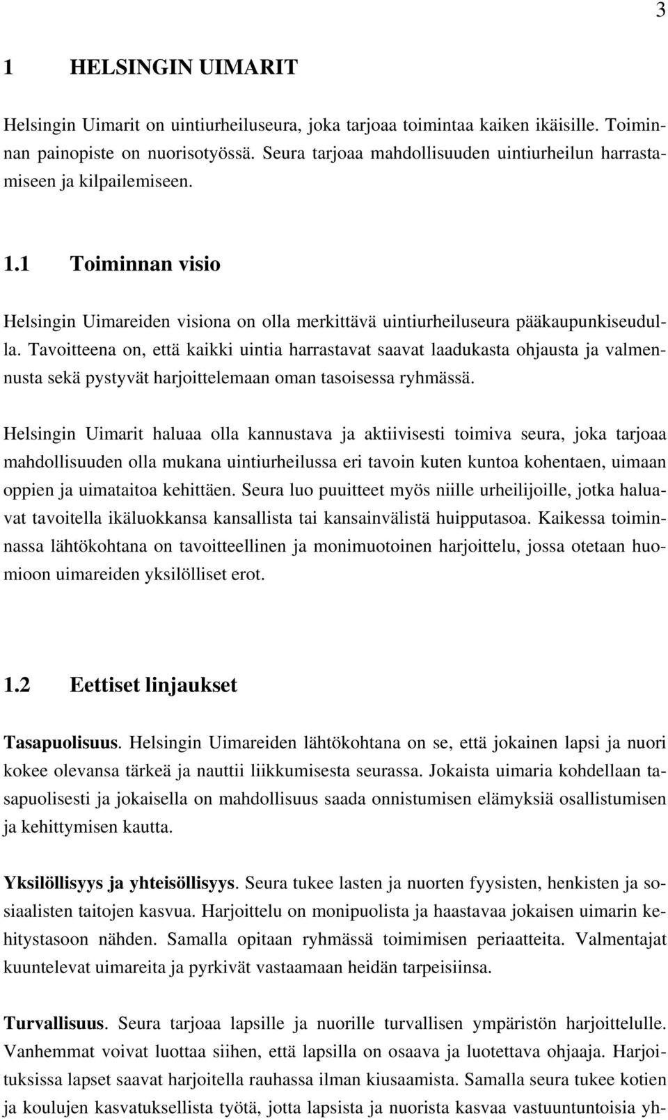 Tavoitteena on, että kaikki uintia harrastavat saavat laadukasta ohjausta ja valmennusta sekä pystyvät harjoittelemaan oman tasoisessa ryhmässä.