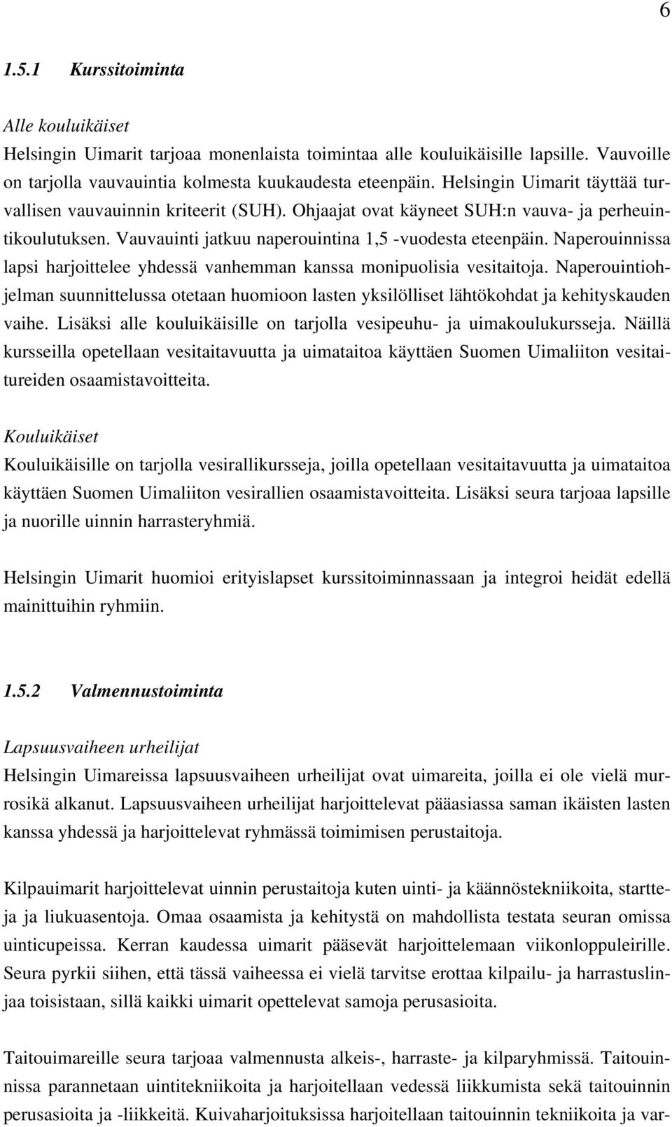 Naperouinnissa lapsi harjoittelee yhdessä vanhemman kanssa monipuolisia vesitaitoja. Naperouintiohjelman suunnittelussa otetaan huomioon lasten yksilölliset lähtökohdat ja kehityskauden vaihe.