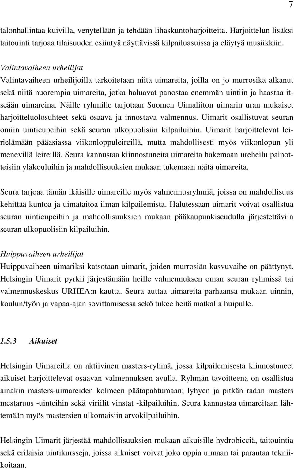 itseään uimareina. Näille ryhmille tarjotaan Suomen Uimaliiton uimarin uran mukaiset harjoitteluolosuhteet sekä osaava ja innostava valmennus.