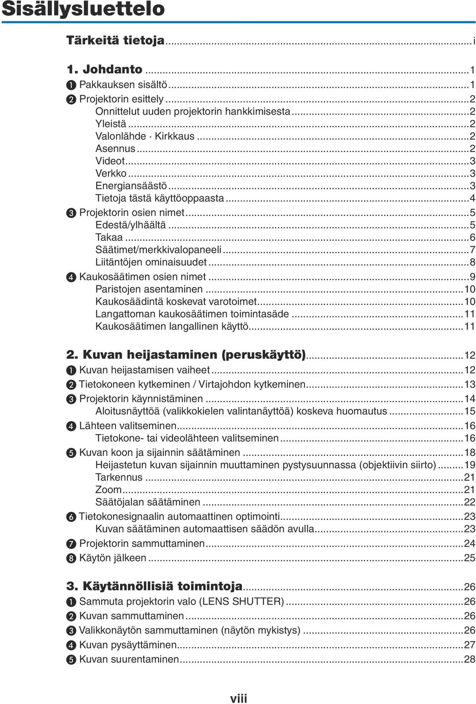 ..8 ❹ Kaukosäätimen osien nimet...9 Paristojen asentaminen...10 Kaukosäädintä koskevat varotoimet...10 Langattoman kaukosäätimen toimintasäde...11 Kaukosäätimen langallinen käyttö...11 2.