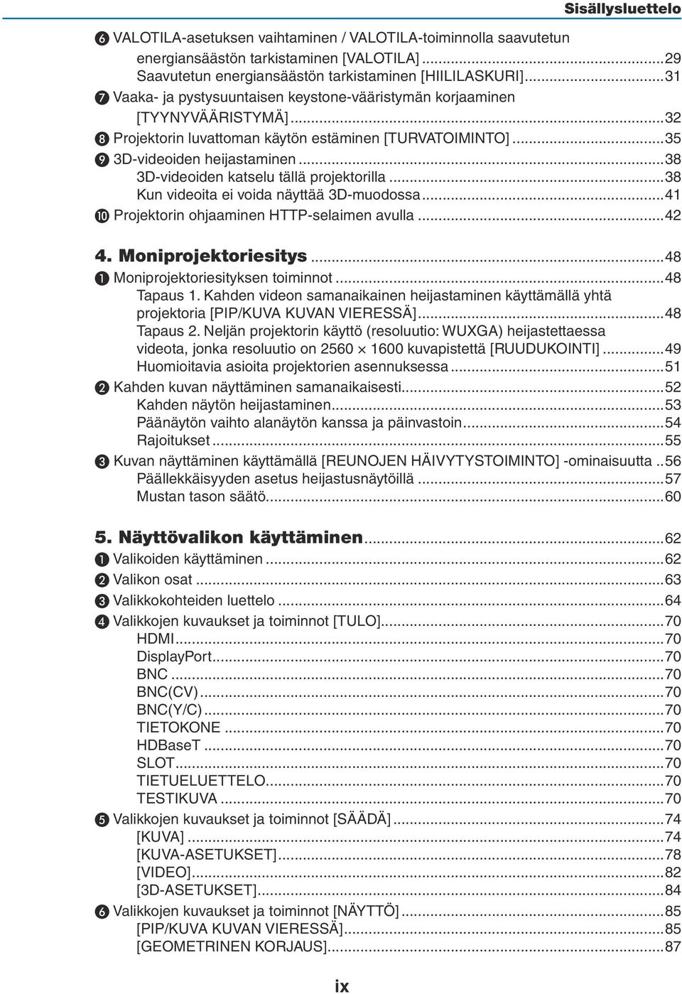 ..38 3D-videoiden katselu tällä projektorilla...38 Kun videoita ei voida näyttää 3D-muodossa...41 ❿ Projektorin ohjaaminen HTTP-selaimen avulla...42 4. Moniprojektoriesitys.