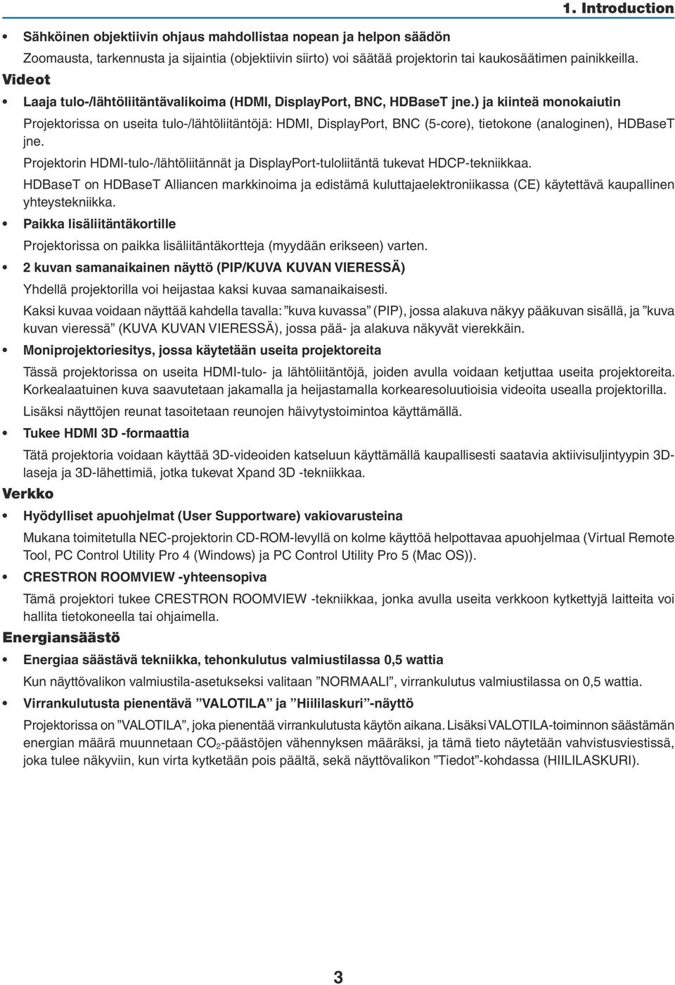 ) ja kiinteä monokaiutin Projektorissa on useita tulo-/lähtöliitäntöjä: HDMI, DisplayPort, BNC (5-core), tietokone (analoginen), HDBaseT jne.