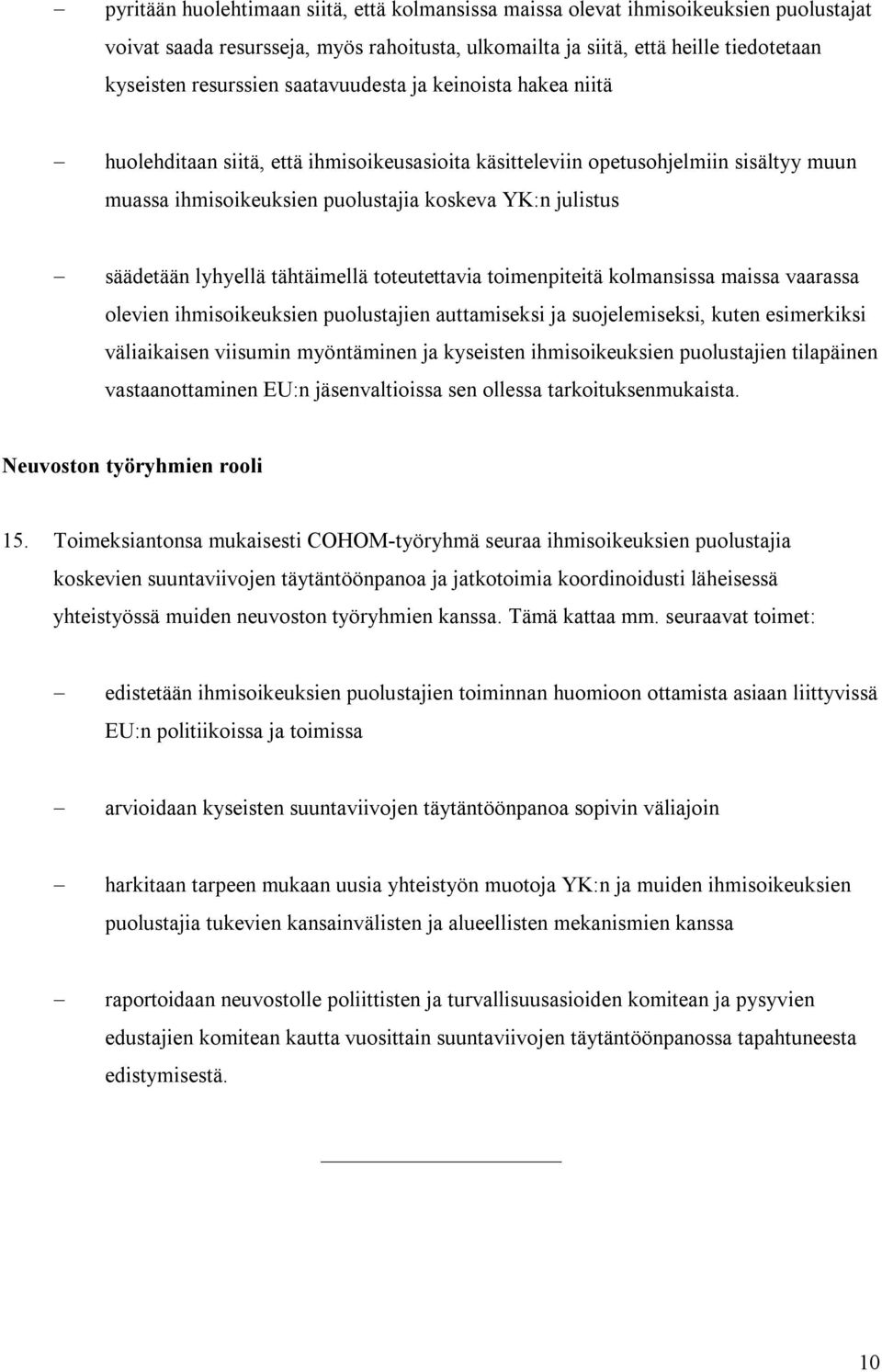 lyhyellä tähtäimellä toteutettavia toimenpiteitä kolmansissa maissa vaarassa olevien ihmisoikeuksien puolustajien auttamiseksi ja suojelemiseksi, kuten esimerkiksi väliaikaisen viisumin myöntäminen