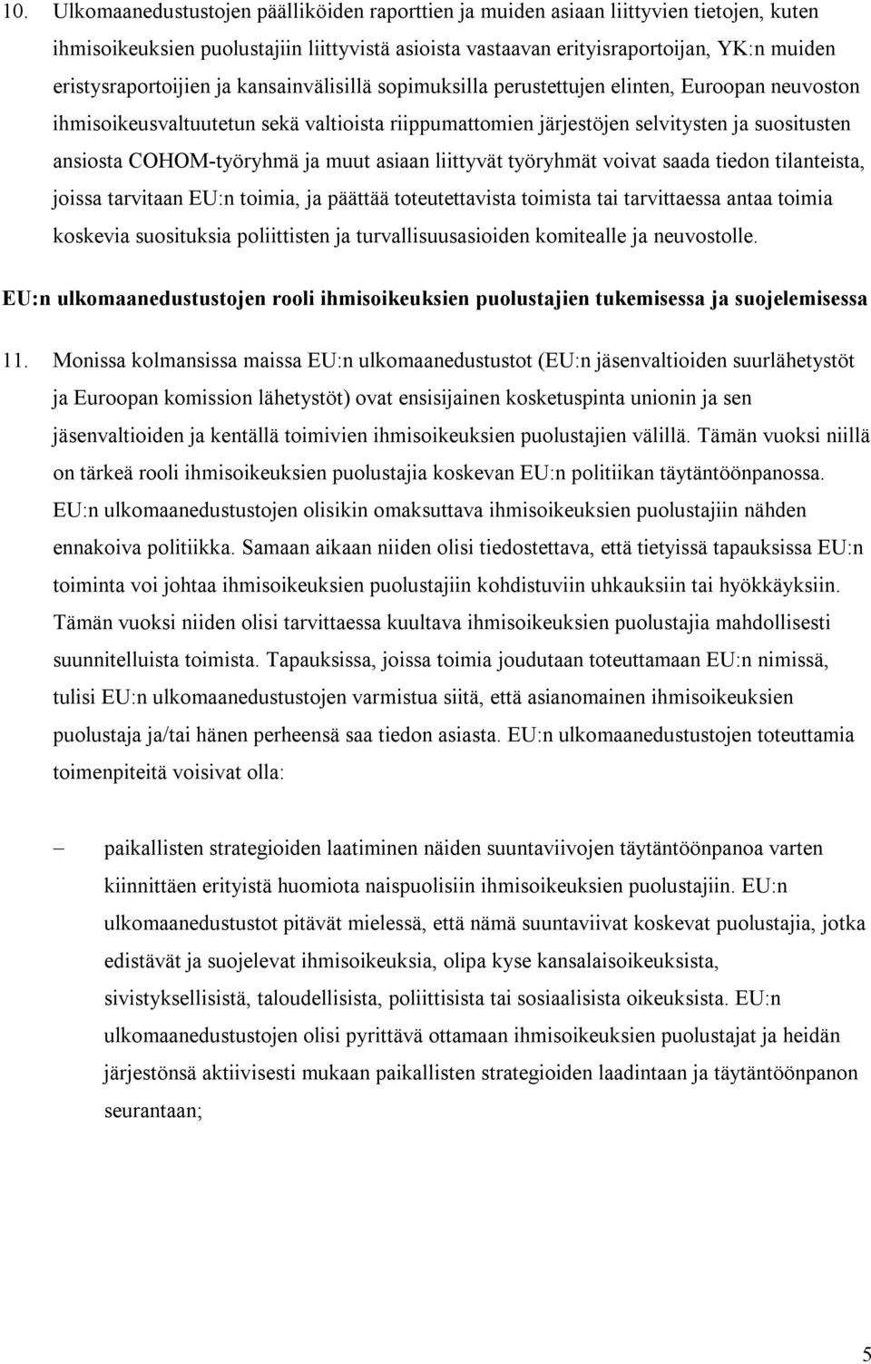 COHOM-työryhmä ja muut asiaan liittyvät työryhmät voivat saada tiedon tilanteista, joissa tarvitaan EU:n toimia, ja päättää toteutettavista toimista tai tarvittaessa antaa toimia koskevia suosituksia