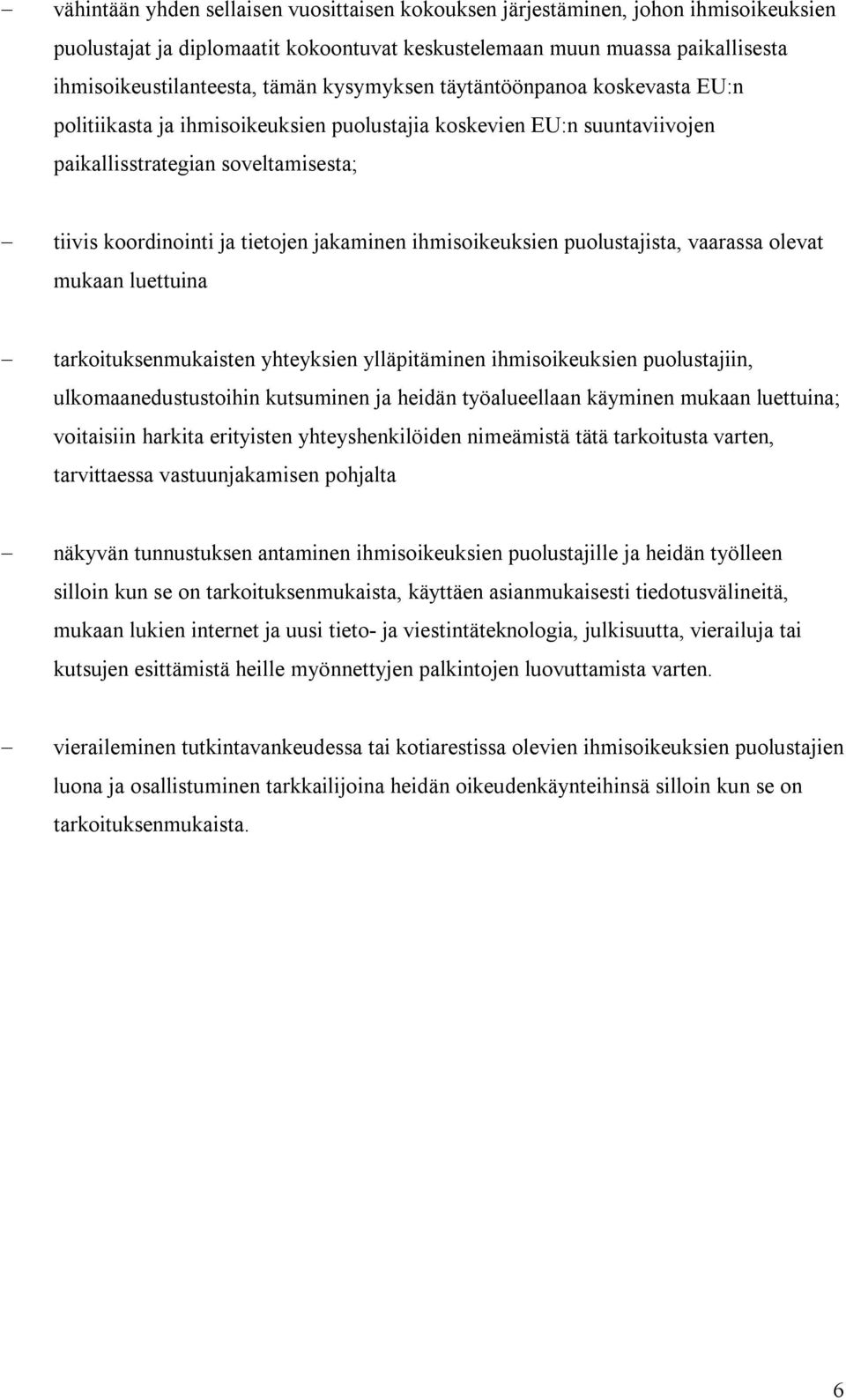 ihmisoikeuksien puolustajista, vaarassa olevat mukaan luettuina tarkoituksenmukaisten yhteyksien ylläpitäminen ihmisoikeuksien puolustajiin, ulkomaanedustustoihin kutsuminen ja heidän työalueellaan