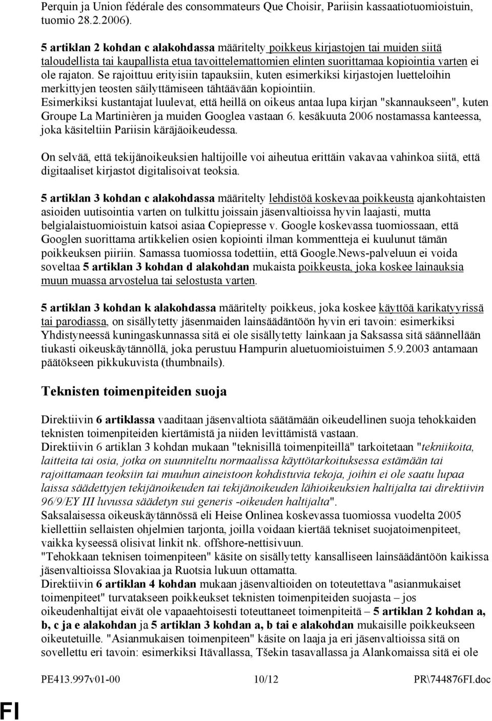 Se rajoittuu erityisiin tapauksiin, kuten esimerkiksi kirjastojen luetteloihin merkittyjen teosten säilyttämiseen tähtäävään kopiointiin.