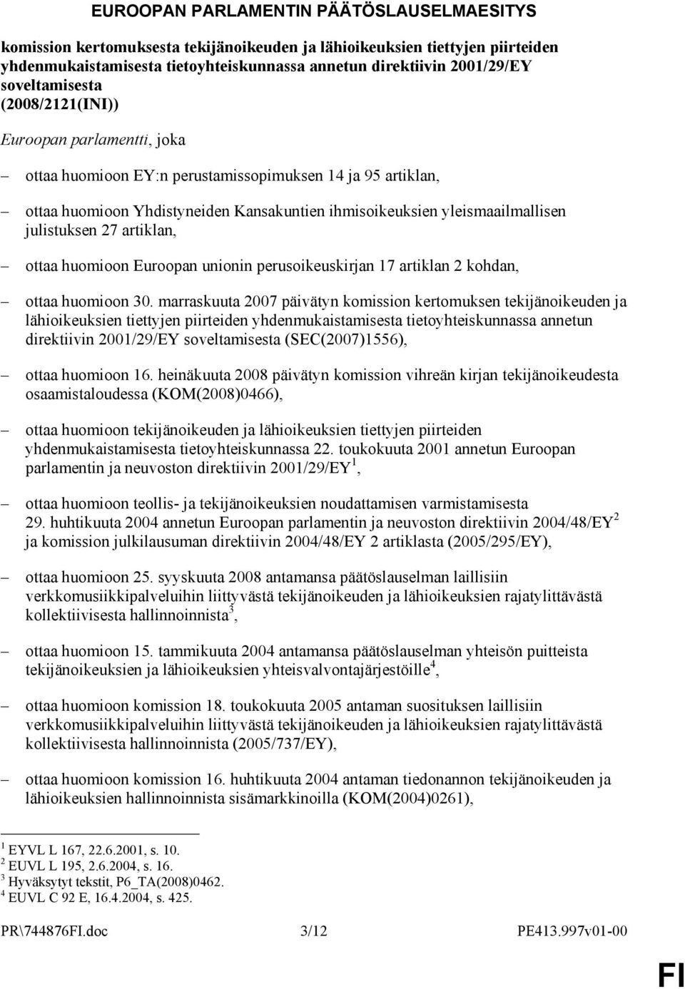 julistuksen 27 artiklan, ottaa huomioon Euroopan unionin perusoikeuskirjan 17 artiklan 2 kohdan, ottaa huomioon 30.