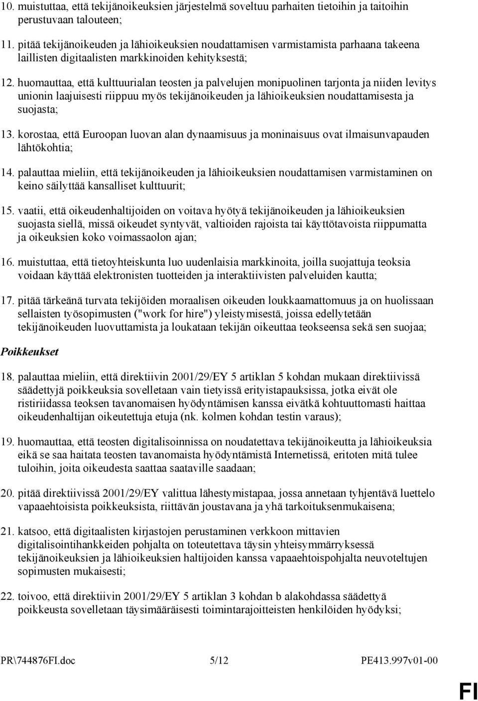 huomauttaa, että kulttuurialan teosten ja palvelujen monipuolinen tarjonta ja niiden levitys unionin laajuisesti riippuu myös tekijänoikeuden ja lähioikeuksien noudattamisesta ja suojasta; 13.