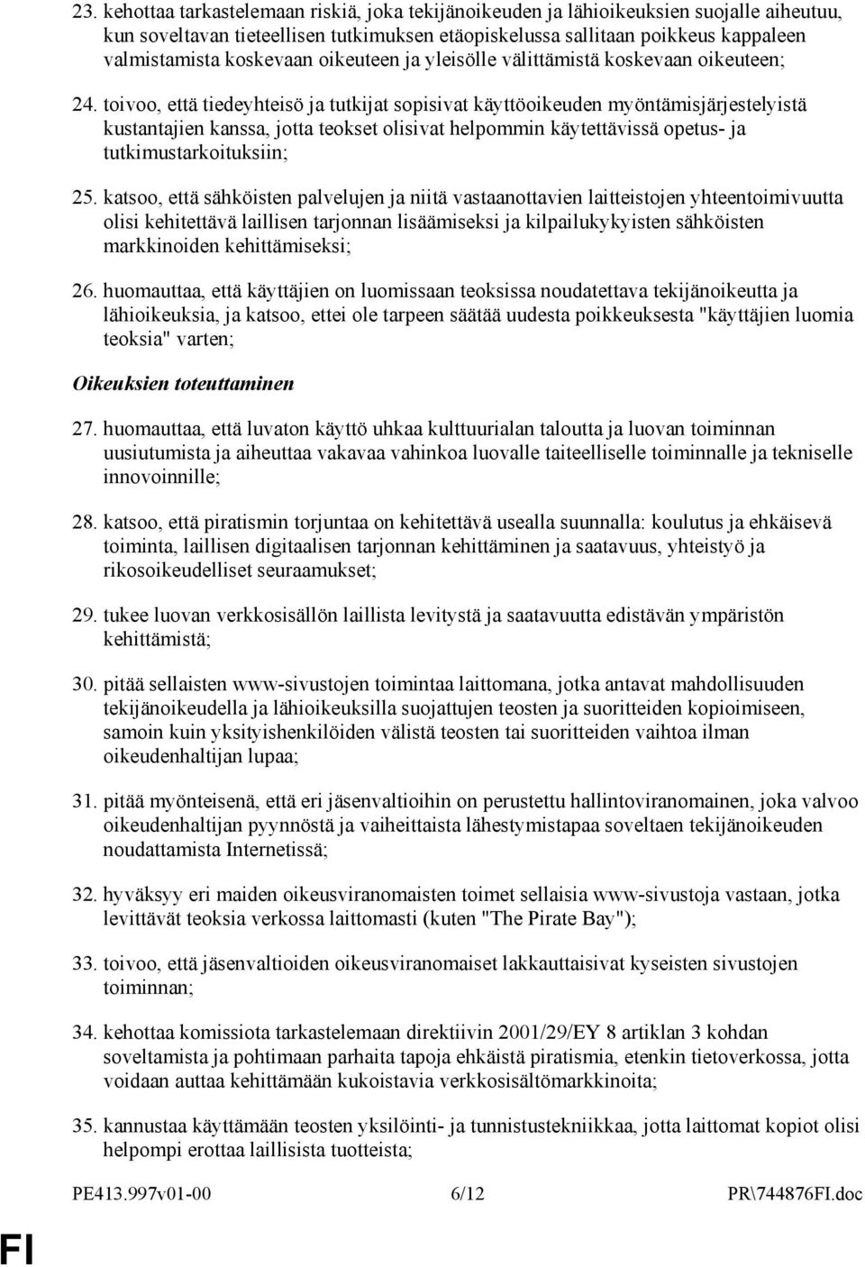 toivoo, että tiedeyhteisö ja tutkijat sopisivat käyttöoikeuden myöntämisjärjestelyistä kustantajien kanssa, jotta teokset olisivat helpommin käytettävissä opetus- ja tutkimustarkoituksiin; 25.