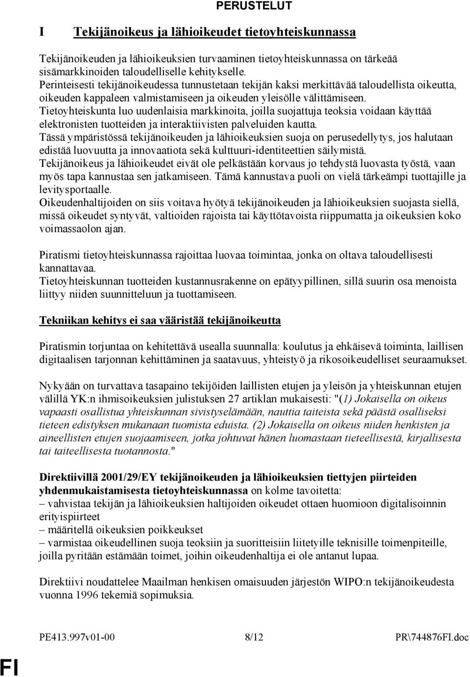 Tietoyhteiskunta luo uudenlaisia markkinoita, joilla suojattuja teoksia voidaan käyttää elektronisten tuotteiden ja interaktiivisten palveluiden kautta.