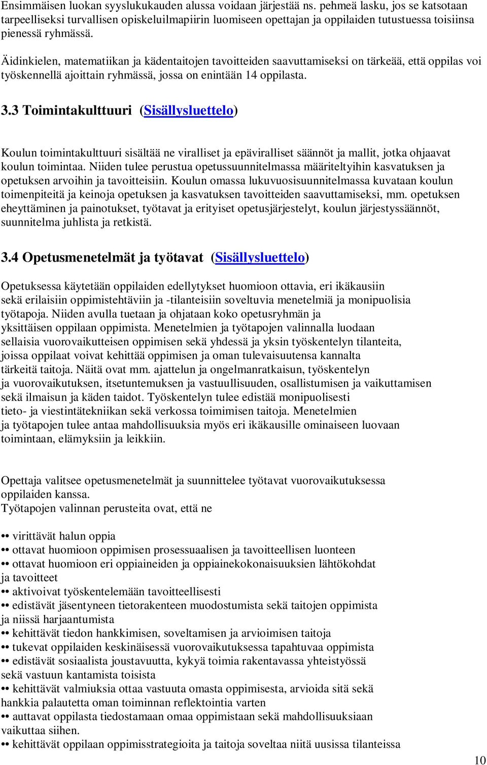 Äidinkielen, matematiikan ja kädentaitojen tavoitteiden saavuttamiseksi on tärkeää, että oppilas voi työskennellä ajoittain ryhmässä, jossa on enintään 14 oppilasta. 3.