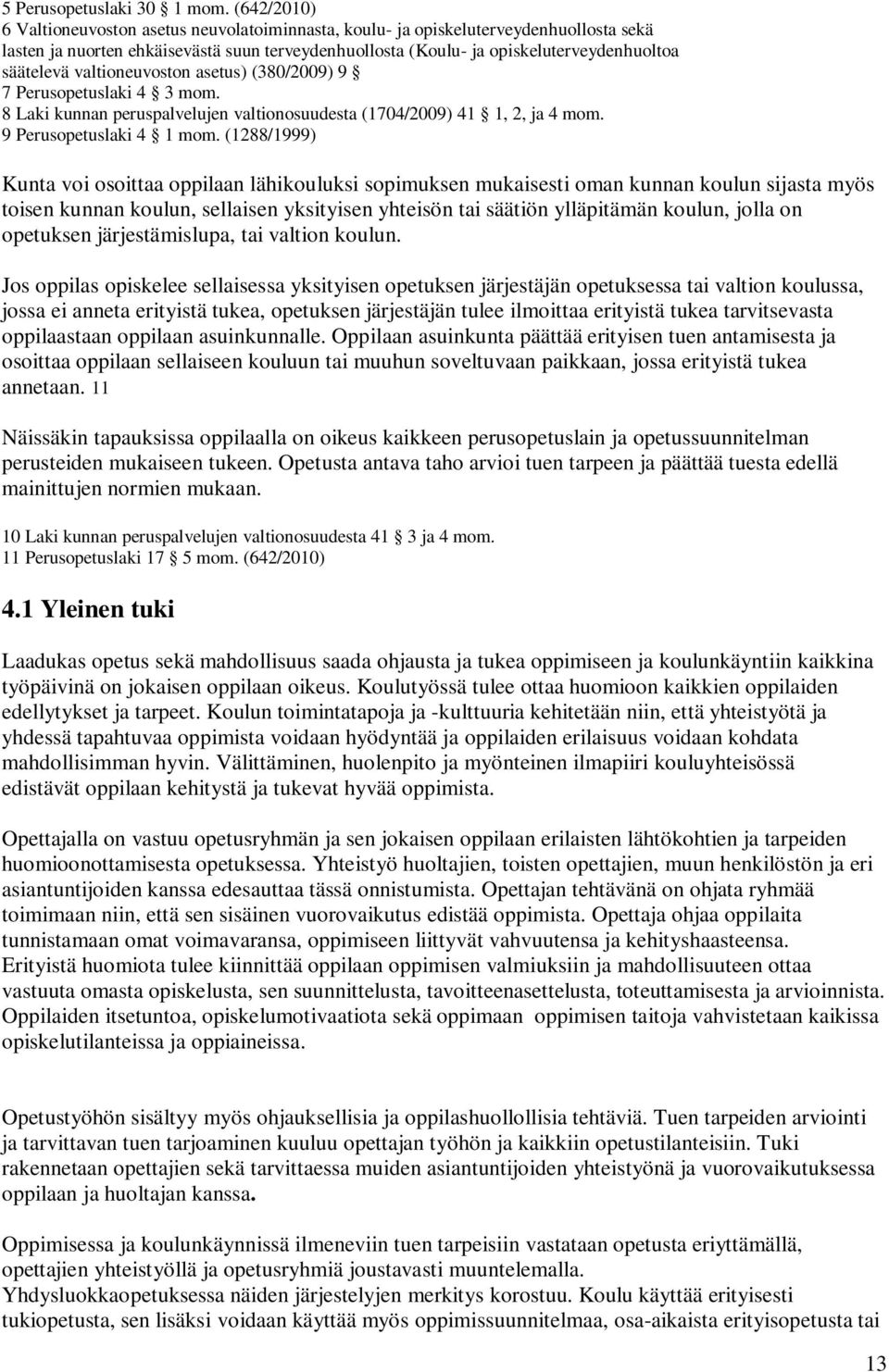 valtioneuvoston asetus) (380/2009) 9 7 Perusopetuslaki 4 3 mom. 8 Laki kunnan peruspalvelujen valtionosuudesta (1704/2009) 41 1, 2, ja 4 mom. 9 Perusopetuslaki 4 1 mom.