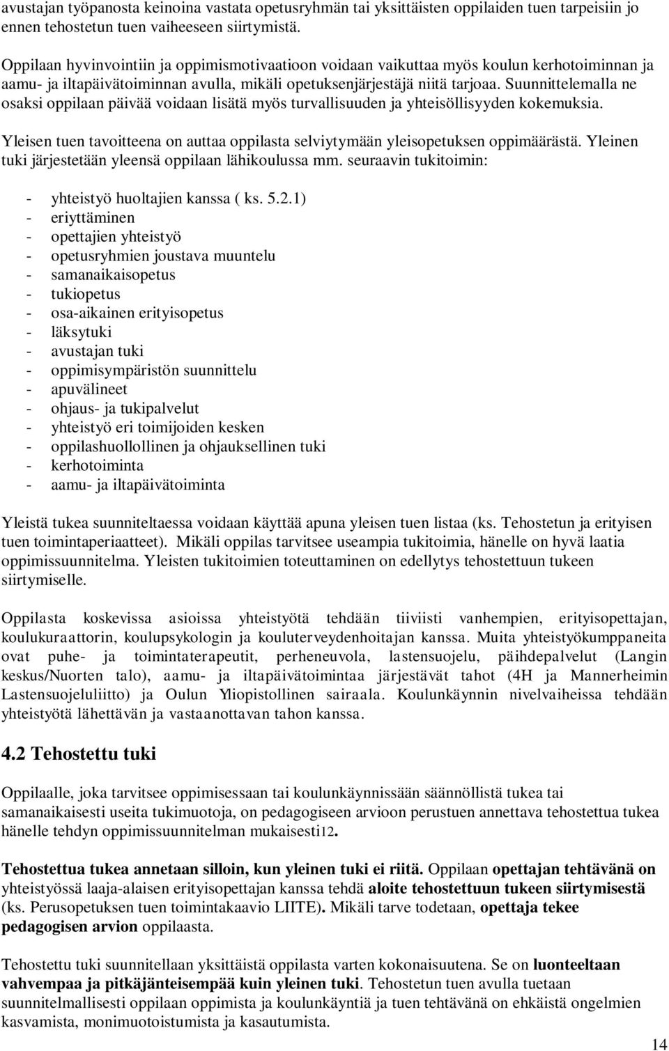 Suunnittelemalla ne osaksi oppilaan päivää voidaan lisätä myös turvallisuuden ja yhteisöllisyyden kokemuksia. Yleisen tuen tavoitteena on auttaa oppilasta selviytymään yleisopetuksen oppimäärästä.