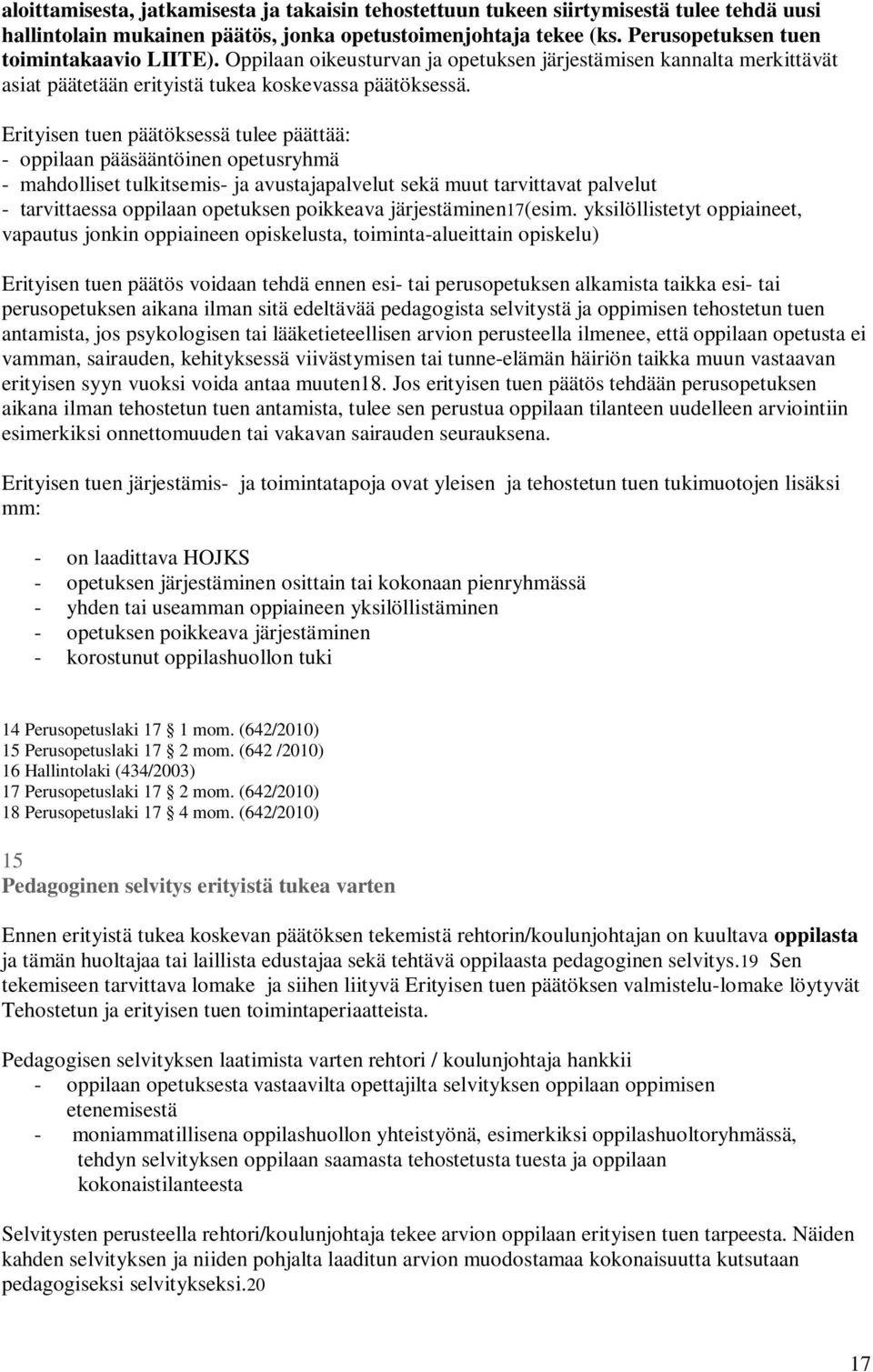 Erityisen tuen päätöksessä tulee päättää: - oppilaan pääsääntöinen opetusryhmä - mahdolliset tulkitsemis- ja avustajapalvelut sekä muut tarvittavat palvelut - tarvittaessa oppilaan opetuksen