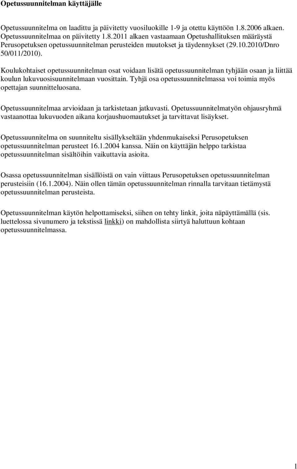 2010/Dnro 50/011/2010). Koulukohtaiset opetussuunnitelman osat voidaan lisätä opetussuunnitelman tyhjään osaan ja liittää koulun lukuvuosisuunnitelmaan vuosittain.