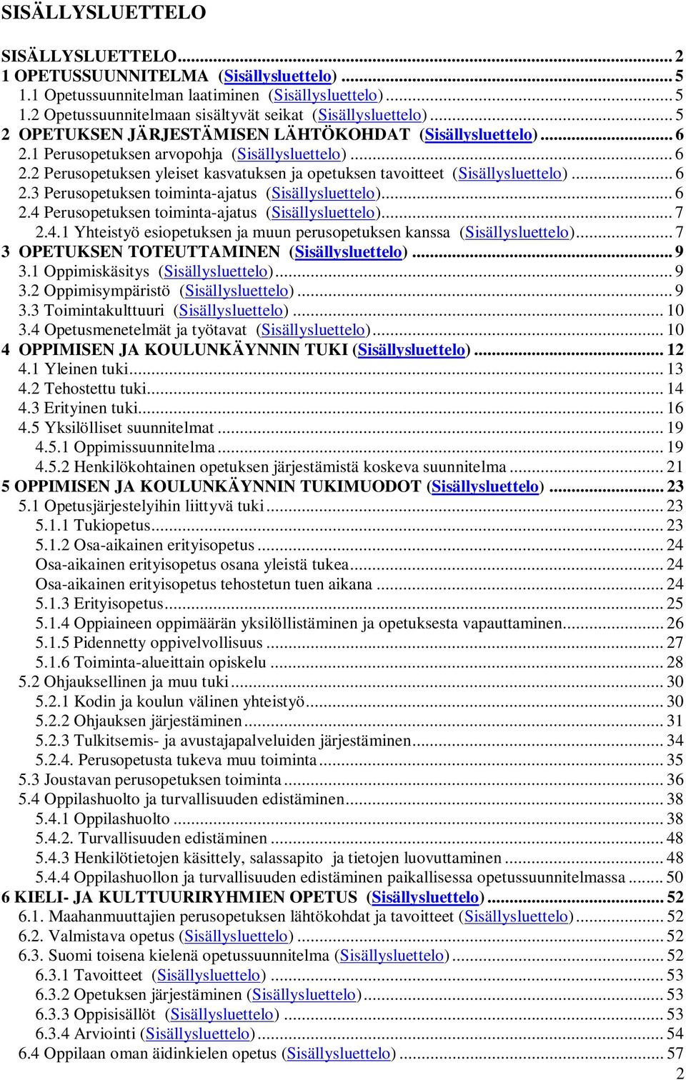 .. 6 2.3 Perusopetuksen toiminta-ajatus (Sisällysluettelo)... 6 2.4 Perusopetuksen toiminta-ajatus (Sisällysluettelo)... 7 2.4.1 Yhteistyö esiopetuksen ja muun perusopetuksen kanssa (Sisällysluettelo).