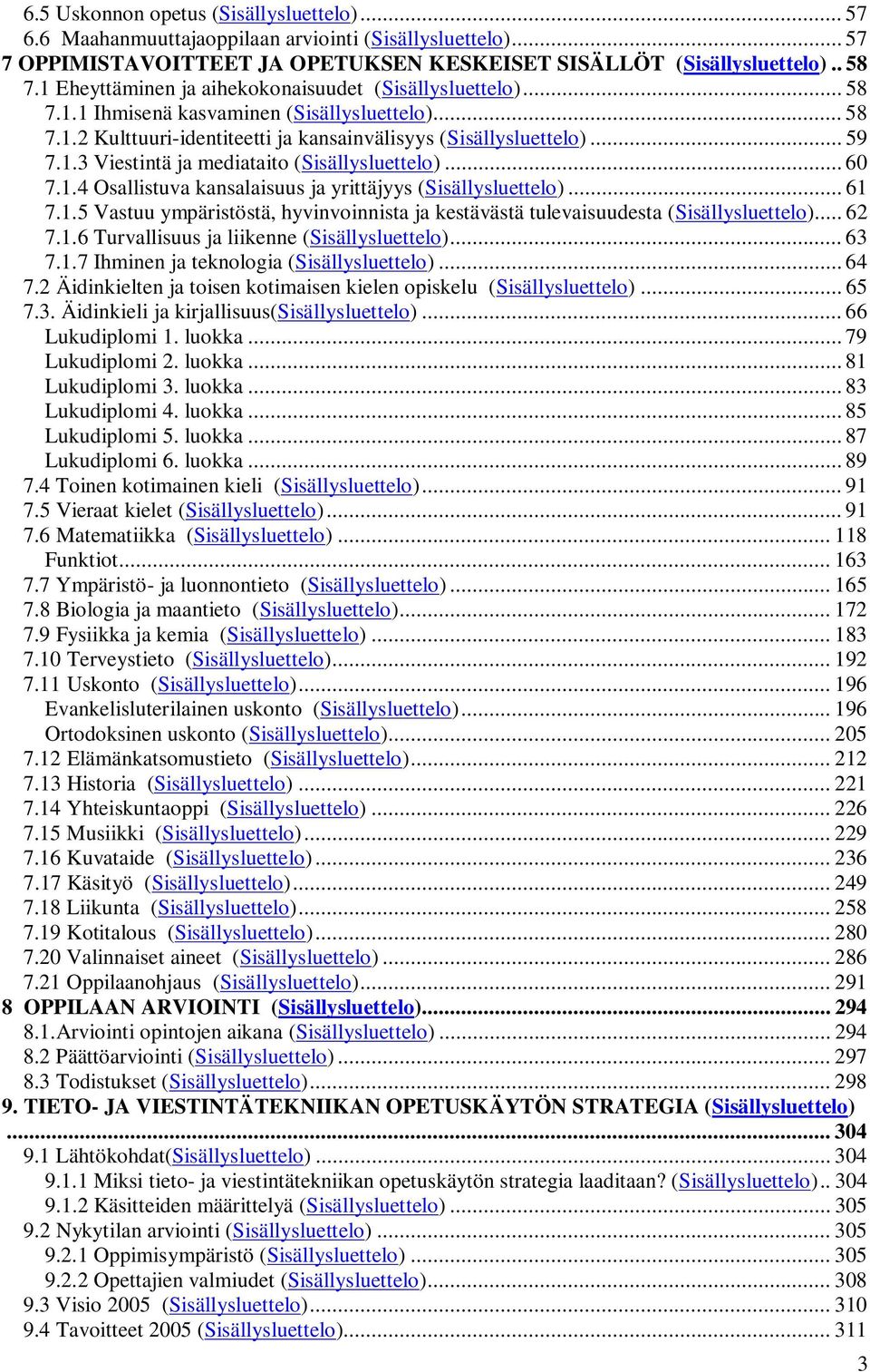 .. 60 7.1.4 Osallistuva kansalaisuus ja yrittäjyys (Sisällysluettelo)... 61 7.1.5 Vastuu ympäristöstä, hyvinvoinnista ja kestävästä tulevaisuudesta (Sisällysluettelo)... 62 7.1.6 Turvallisuus ja liikenne (Sisällysluettelo).