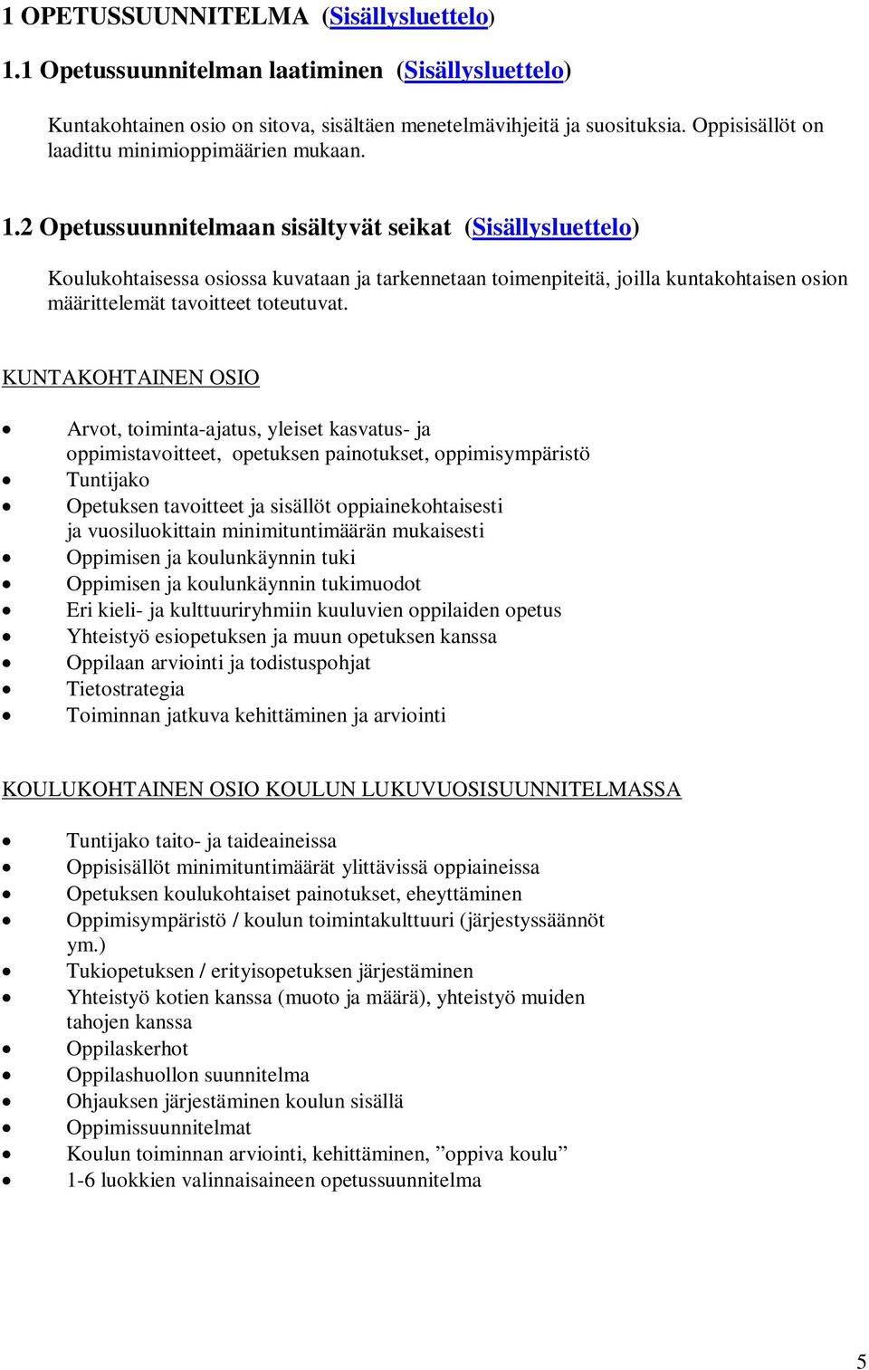 2 Opetussuunnitelmaan sisältyvät seikat (Sisällysluettelo) Koulukohtaisessa osiossa kuvataan ja tarkennetaan toimenpiteitä, joilla kuntakohtaisen osion määrittelemät tavoitteet toteutuvat.