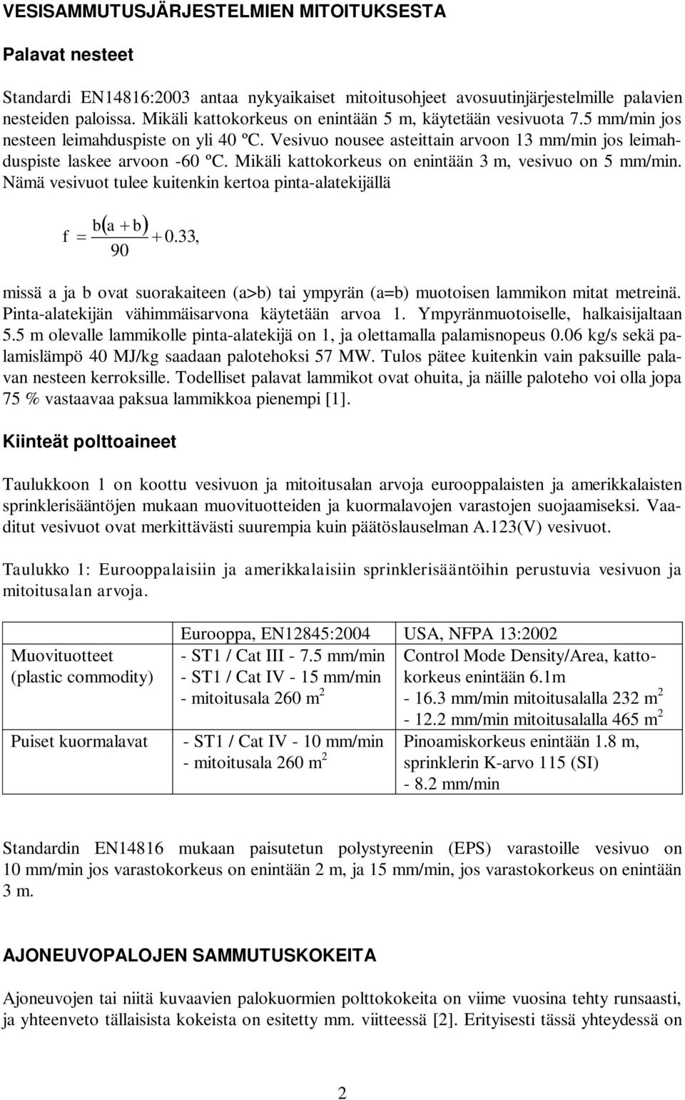 Mikäli kattokorkeus on enintään 3 m, vesivuo on 5 mm/min. Nämä vesivuot tulee kuitenkin kertoa pinta-alatekijällä f b a b 90 0.