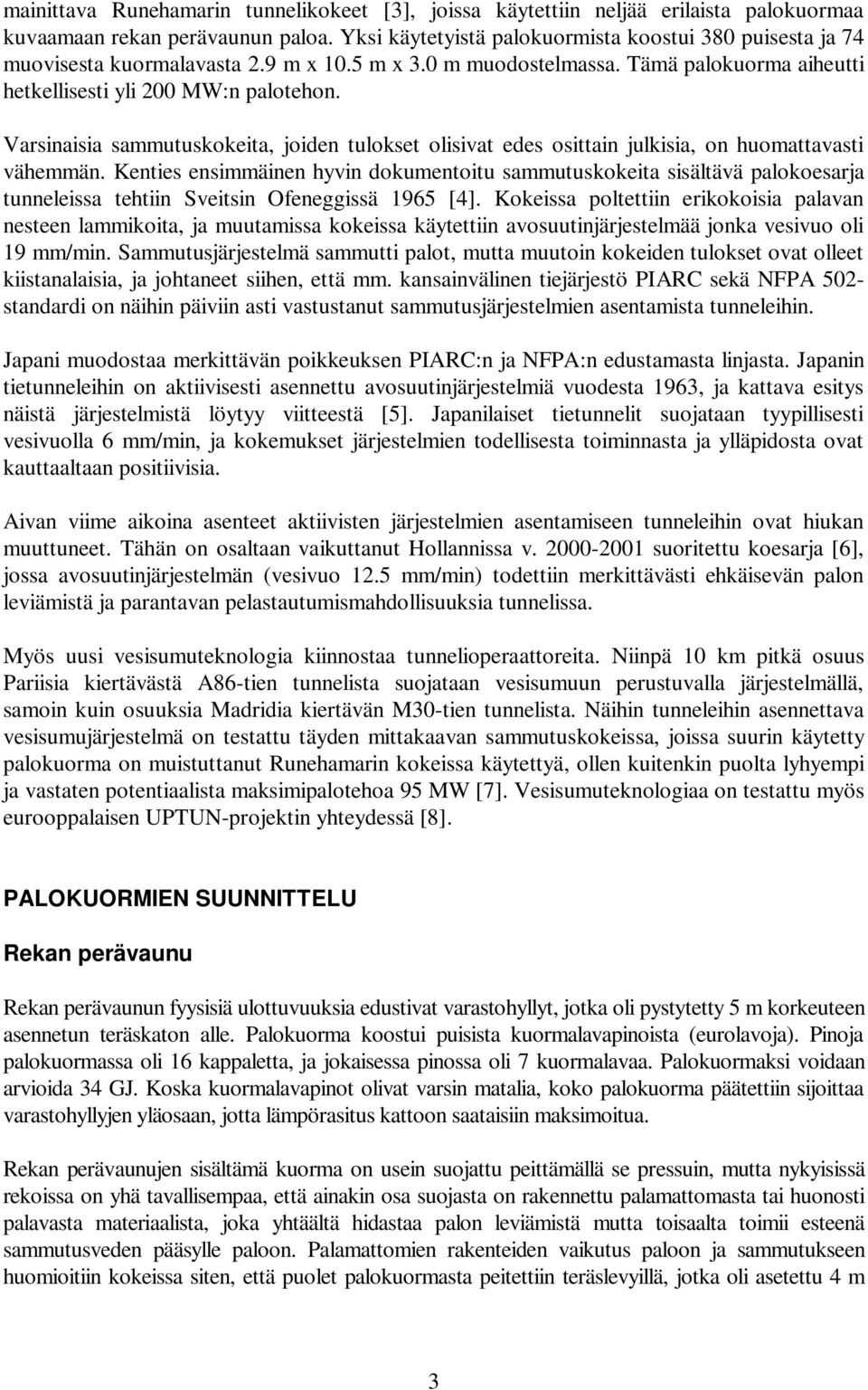 Varsinaisia sammutuskokeita, joiden tulokset olisivat edes osittain julkisia, on huomattavasti vähemmän.