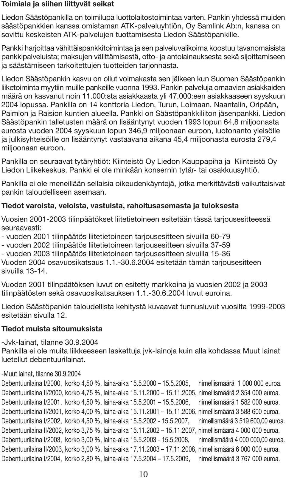 Pankki harjoittaa vähittäispankkitoimintaa ja sen palveluvalikoima koostuu tavanomaisista pankkipalveluista; maksujen välittämisestä, otto- ja antolainauksesta sekä sijoittamiseen ja säästämiseen