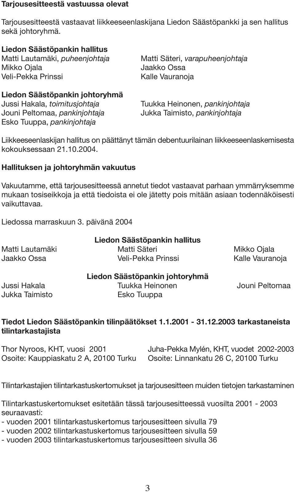 pankinjohtaja Matti Säteri, varapuheenjohtaja Jaakko Ossa Kalle Vauranoja Tuukka Heinonen, pankinjohtaja Jukka Taimisto, pankinjohtaja Liikkeeseenlaskijan hallitus on päättänyt tämän debentuurilainan