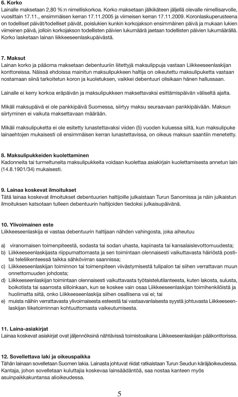 jaetaan todellisten päivien lukumäärällä. Korko lasketaan lainan liikkeeseenlaskupäivästä. 7.