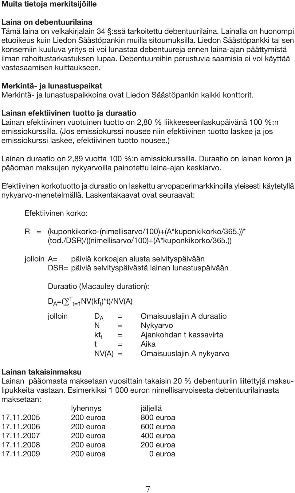 Debentuureihin perustuvia saamisia ei voi käyttää vastasaamisen kuittaukseen. Merkintä- ja lunastuspaikat Merkintä- ja lunastuspaikkoina ovat Liedon Säästöpankin kaikki konttorit.