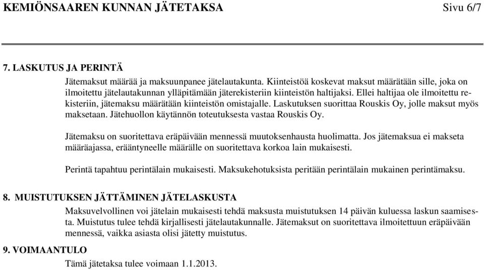 Ellei haltijaa ole ilmoitettu rekisteriin, jätemaksu määrätään kiinteistön omistajalle. Laskutuksen suorittaa Rouskis Oy, jolle maksut myös maksetaan.