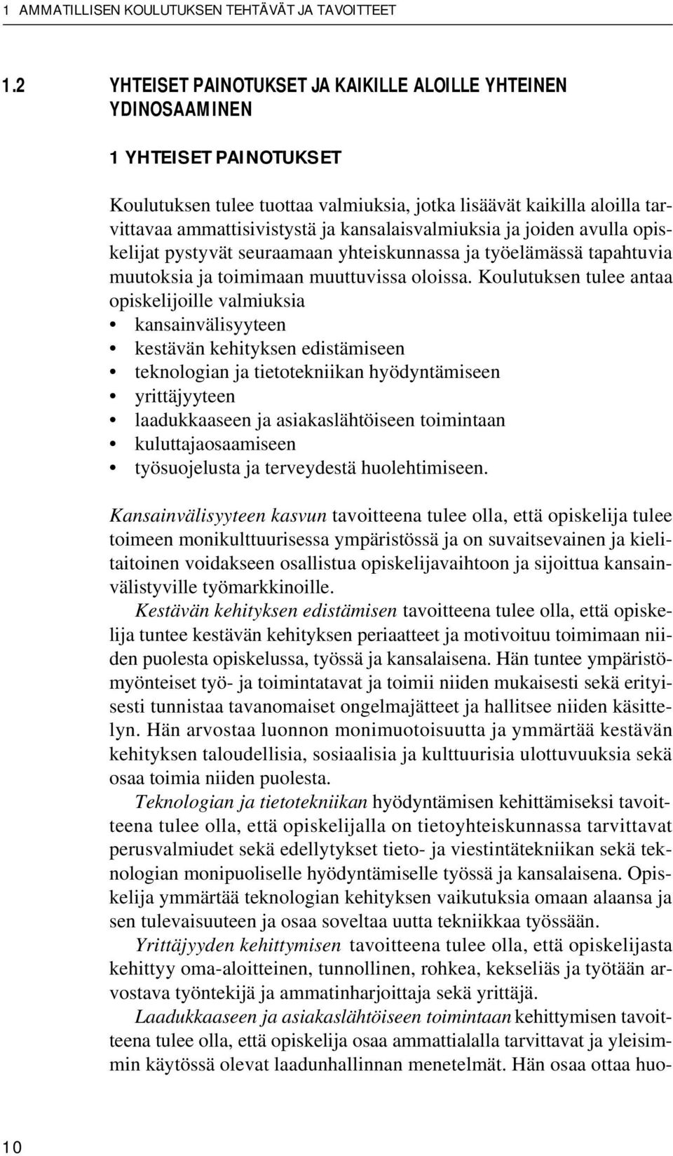 kansalaisvalmiuksia ja joiden avulla opiskelijat pystyvät seuraamaan yhteiskunnassa ja työelämässä tapahtuvia muutoksia ja toimimaan muuttuvissa oloissa.