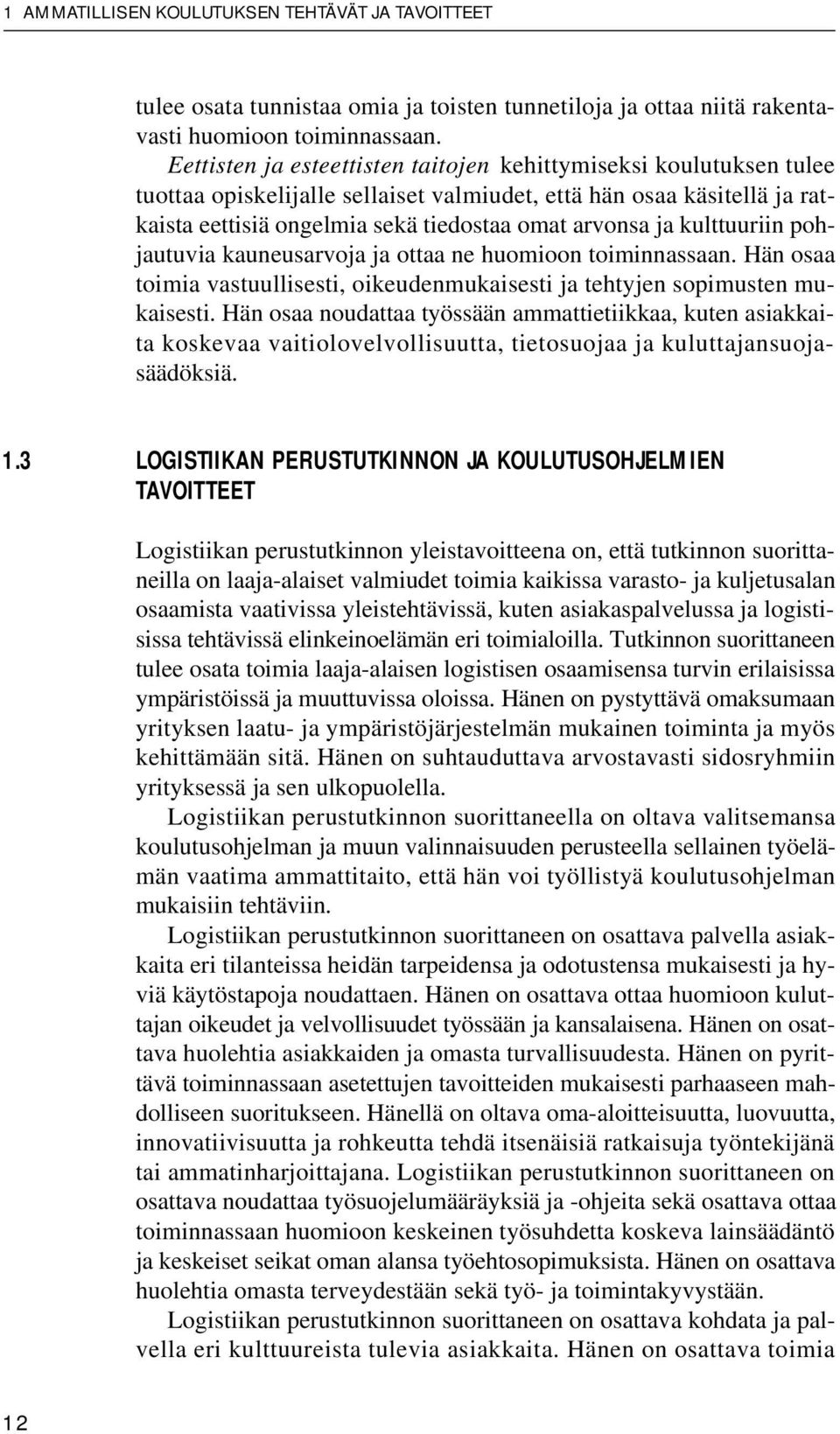 kulttuuriin pohjautuvia kauneusarvoja ja ottaa ne huomioon toiminnassaan. Hän osaa toimia vastuullisesti, oikeudenmukaisesti ja tehtyjen sopimusten mukaisesti.