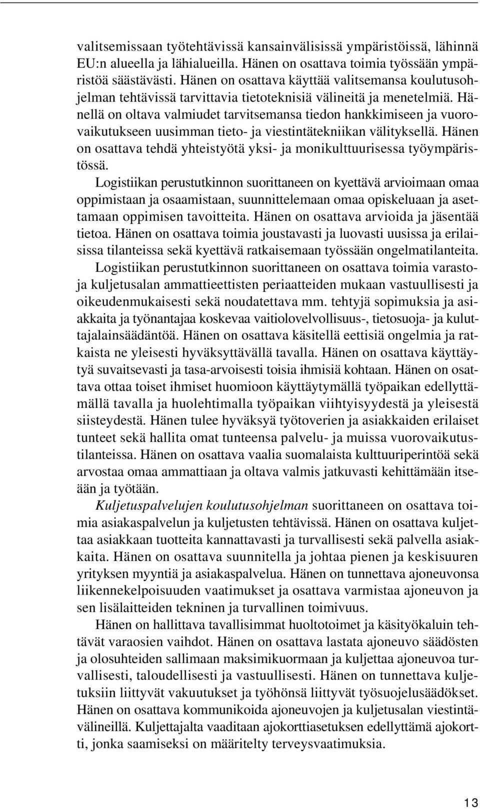 Hänellä on oltava valmiudet tarvitsemansa tiedon hankkimiseen ja vuorovaikutukseen uusimman tieto- ja viestintätekniikan välityksellä.