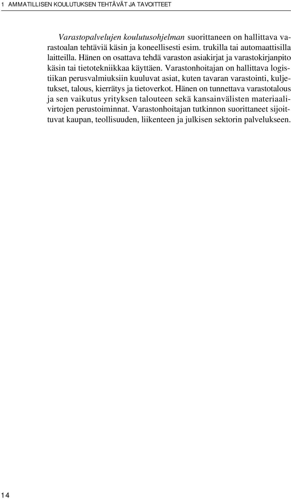 Varastonhoitajan on hallittava logistiikan perusvalmiuksiin kuuluvat asiat, kuten tavaran varastointi, kuljetukset, talous, kierrätys ja tietoverkot.