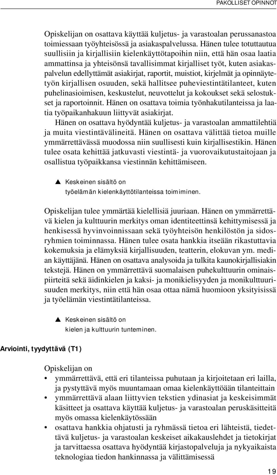 asiakirjat, raportit, muistiot, kirjelmät ja opinnäytetyön kirjallisen osuuden, sekä hallitsee puheviestintätilanteet, kuten puhelinasioimisen, keskustelut, neuvottelut ja kokoukset sekä selostukset