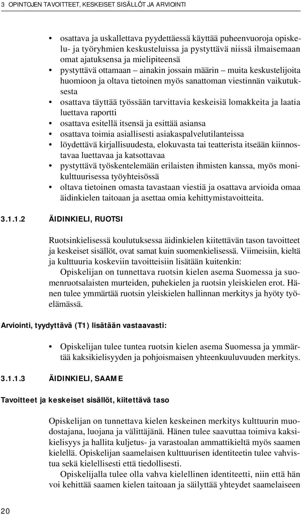 tarvittavia keskeisiä lomakkeita ja laatia luettava raportti osattava esitellä itsensä ja esittää asiansa osattava toimia asiallisesti asiakaspalvelutilanteissa löydettävä kirjallisuudesta,