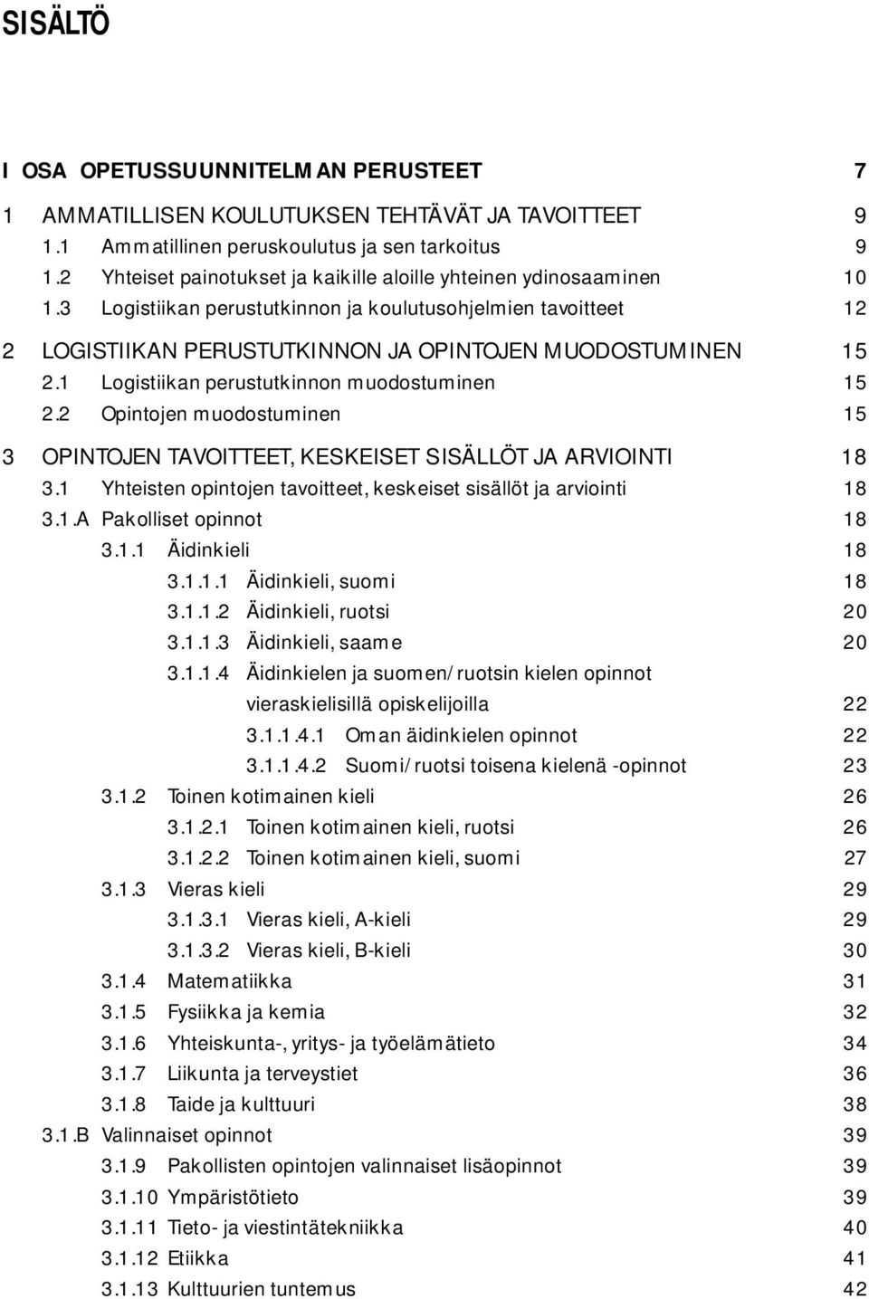 1 Logistiikan perustutkinnon muodostuminen 15 2.2 Opintojen muodostuminen 15 3 OPINTOJEN TAVOITTEET, KESKEISET SISÄLLÖT JA ARVIOINTI 18 3.
