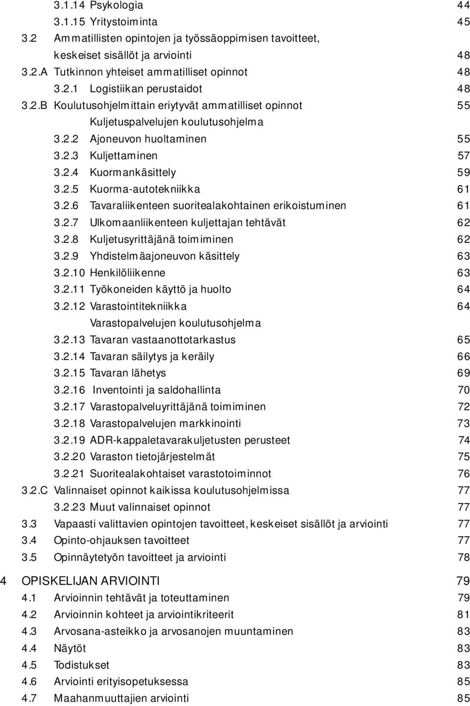 2.6 Tavaraliikenteen suoritealakohtainen erikoistuminen 61 3.2.7 Ulkomaanliikenteen kuljettajan tehtävät 62 3.2.8 Kuljetusyrittäjänä toimiminen 62 3.2.9 Yhdistelmäajoneuvon käsittely 63 3.2.10 Henkilöliikenne 63 3.