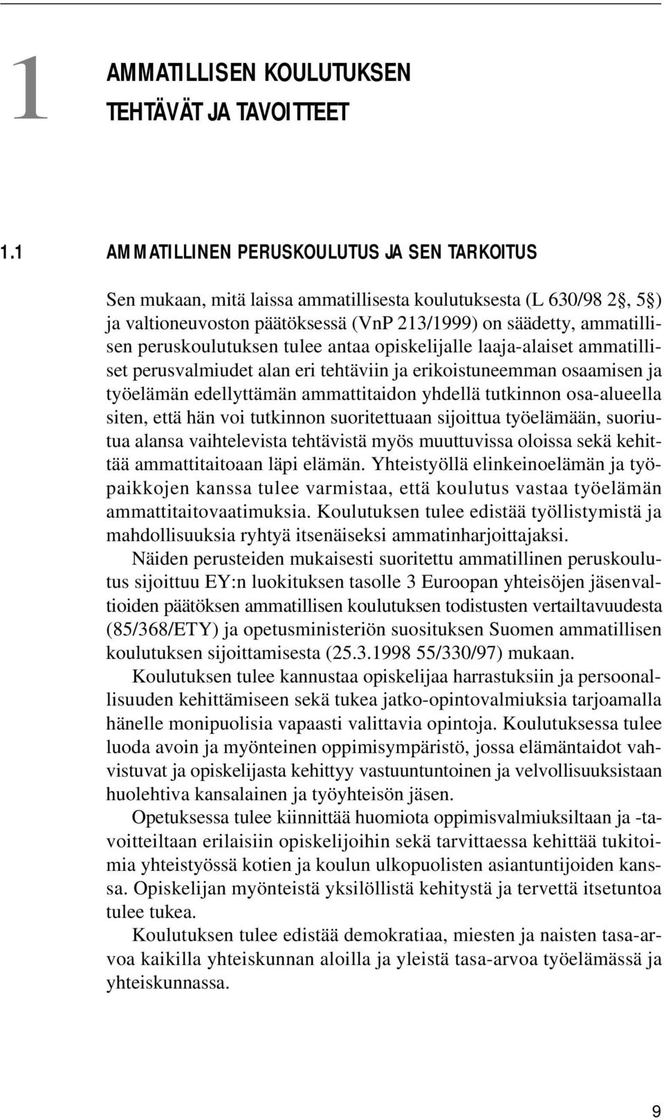 peruskoulutuksen tulee antaa opiskelijalle laaja-alaiset ammatilliset perusvalmiudet alan eri tehtäviin ja erikoistuneemman osaamisen ja työelämän edellyttämän ammattitaidon yhdellä tutkinnon