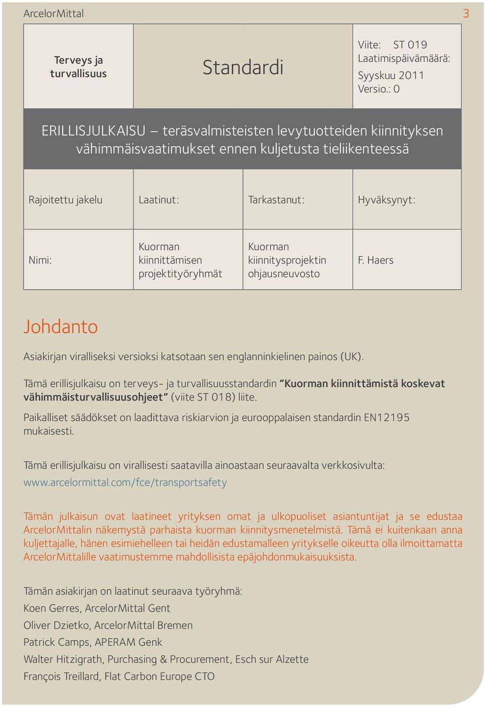 kiinnittämisen projektityöryhmät Kuorman kiinnitysprojektin ohjausneuvosto F. Haers Johdanto Asiakirjan viralliseksi versioksi katsotaan sen englanninkielinen painos (UK).