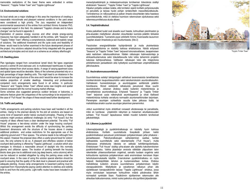 high priority. The Jury requested an independent environmental assessment of the entries from architect Kimmo Kuisanen PhD, a respected expert in this field.