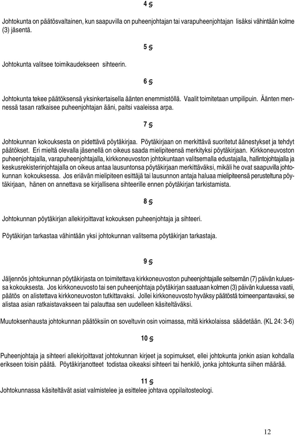 7 Johtokunnan kokouksesta on pidettävä pöytäkirjaa. Pöytäkirjaan on merkittävä suoritetut äänestykset ja tehdyt päätökset.