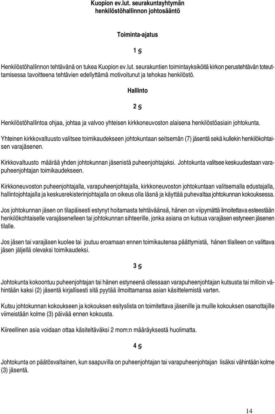 2 Yhteinen kirkkovaltuusto valitsee toimikaudekseen johtokuntaan seitsemän (7) jäsentä sekä kullekin henkilökohtaisen varajäsenen. Kirkkovaltuusto määrää yhden johtokunnan jäsenistä puheenjohtajaksi.